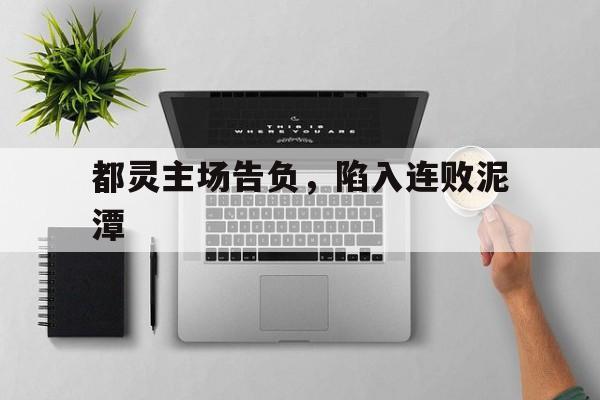 包含都灵主场告负，陷入连败泥潭的词条