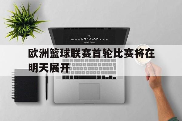欧洲篮球联赛首轮比赛将在明天展开