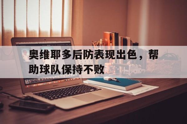 奥维耶多后防表现出色，帮助球队保持不败的简单介绍