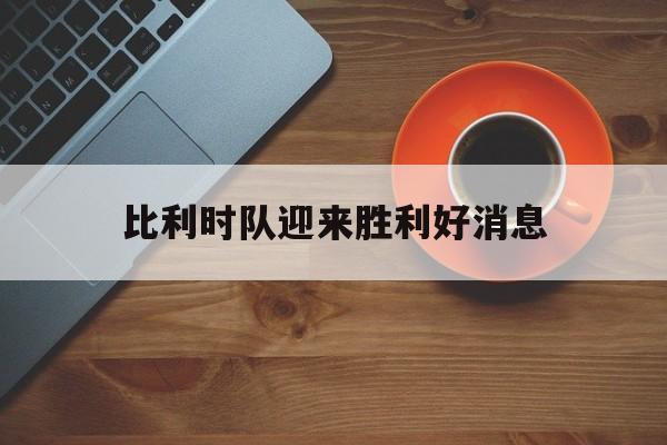 比利时队迎来胜利好消息