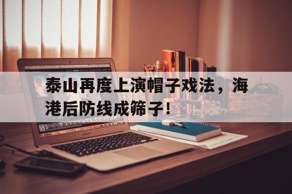 泰山再度上演帽子戏法，海港后防线成筛子！